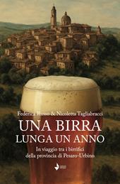 Una birra lunga un anno. In viaggio tra i birrifici della provincia di Pesaro-Urbino. Nuova ediz.