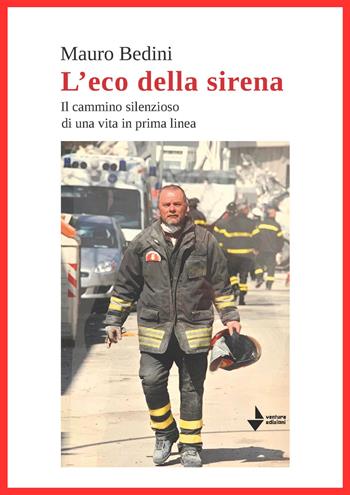 L'eco della sirena. Il cammino silenzioso di una vita in prima linea - Mauro Bedini - Libro Venturaedizioni 2026, Statale 16 | Libraccio.it