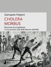 Cholera morbus. Racconto di un'epidemia in una piccola città delle Marche dell'800