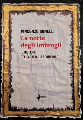 La notte degli imbrogli. Il mistero del Caravaggio scomparso - Vincenzo Bonelli - Libro Venturaedizioni 2026, Agatha | Libraccio.it