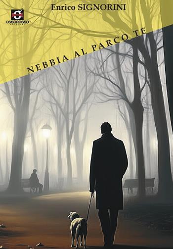 Nebbia al Parco Te - Enrico Signorini - Libro Ossorosso Edizioni 2025 | Libraccio.it
