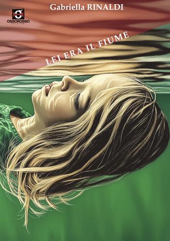 Lei era il fiume - Gabriella Rinaldi - Libro Ossorosso Edizioni 2025 | Libraccio.it
