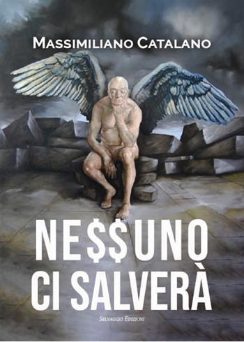 Ne$$uno ci salverà - Massimiliano Catalano - Libro Selvaggio Edizioni 2025 | Libraccio.it