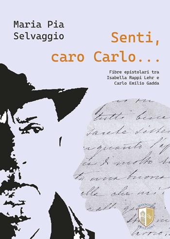 Senti caro Carlo. Fibre Epistolari tra Isabella Rappi Lehr e Carlo Emilio Gadda - Maria Pia Selvaggio - Libro Selvaggio Edizioni 2025 | Libraccio.it