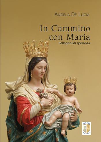 In cammino con Maria. Pellegrini di speranza - Angela De Lucia - Libro Selvaggio Edizioni 2025 | Libraccio.it