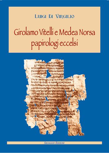 Girolamo Vitelli e Medea Norsa papirologi eccelsi - Luigi Di Virgilio - Libro Selvaggio Edizioni 2025 | Libraccio.it