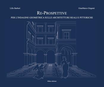 Re-prospettive, per l'indagine geometrica sulle architetture reali e pittoriche - Lillo Barberi, GianMarco Girgenti - Libro 40due Edizioni 2025 | Libraccio.it