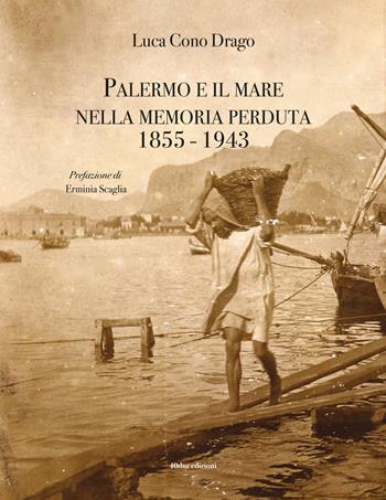 Palermo e il mare nella memoria perduta 1855-1943 - Luca Cono Drago - Libro 40due Edizioni 2026 | Libraccio.it