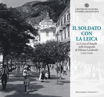 Il soldato con la Leica. La Costa d'Amalfi nelle fotografie di Hilmar Landwehr (1942-1943)  - Libro Centro di Cultura e Storia Amalfitana 2025 | Libraccio.it