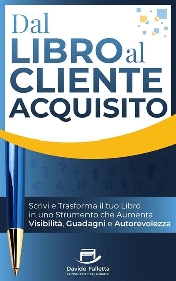 Dal libro al cliente acquisito. Scrivi e trasforma il tuo libro in uno strumento che aumenta visibilità, guadagni e autorevolezza. Ediz. integrale - Davide Falletta - Libro Davide Falletta Editore 2025 | Libraccio.it