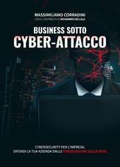Business sotto cyber-attacco. Cybersecurity per l'impresa. Difendi la tua azienda dalle forze oscure della rete