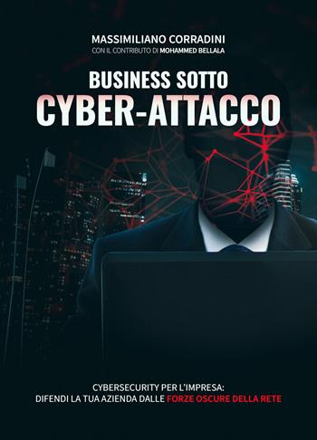 Business sotto cyber-attacco. Cybersecurity per l'impresa. Difendi la tua azienda dalle forze oscure della rete - Massimiliano Corradini - Libro Editoria Diretta 2025 | Libraccio.it