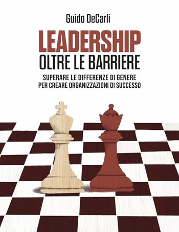 Leadership oltre le barriere. Superare le differenze di genere per creare organizzazioni di successo - Guido De Carli - Libro Editoria Diretta 2025 | Libraccio.it