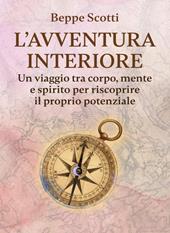 L'avventura interiore. Un viaggio tra corpo, mente e spirito per riscoprire il proprio potenziale