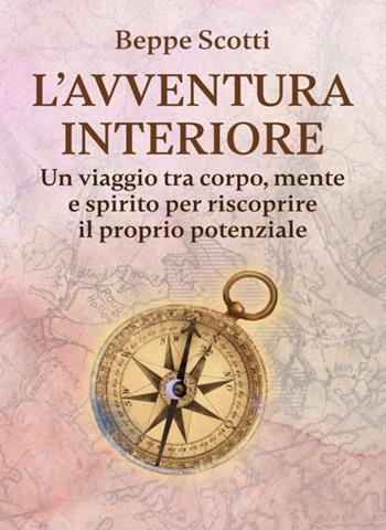 L'avventura interiore. Un viaggio tra corpo, mente e spirito per riscoprire il proprio potenziale - Beppe Scotti - Libro Editoria Diretta 2025 | Libraccio.it