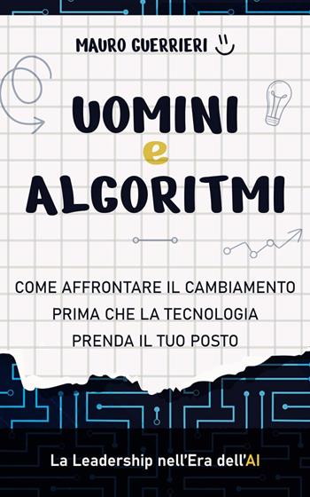 Uomini e algoritmi. Come affrontare il cambiamento prima che la tecnologia prenda il tuo posto - Mauro Guerrieri - Libro Davide Falletta Editore 2025 | Libraccio.it