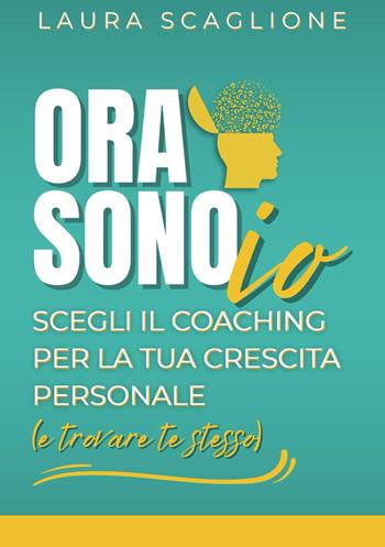 Ora sono io. Scegli il coaching per la tua crescita personale (e trovare te stesso) - Laura Scaglione - Libro Davide Falletta Editore 2025 | Libraccio.it