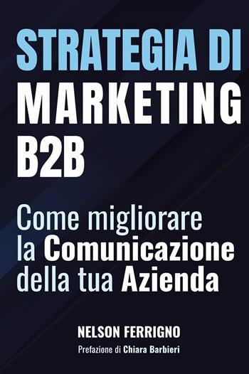 Strategia di marketing B2B. Come migliorare la comunicazione della tua azienda - Nelson Ferrigno - Libro Davide Falletta Editore 2025 | Libraccio.it