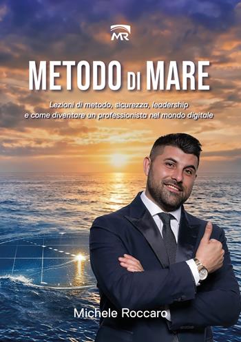 Metodo di mare. Lezioni di metodo, sicurezza, leadership e come diventare un professionista nel mondo digitale - Michele Roccaro - Libro Editoria Diretta 2026 | Libraccio.it