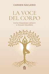 La voce del corpo. Come interpretare i sintomi e ritrovare l'equlibrio