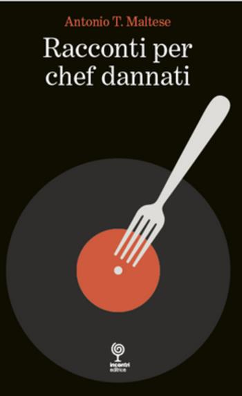 Racconti per chef dannati - Antonio T. Maltese - Libro Incontri Editrice 2025 | Libraccio.it