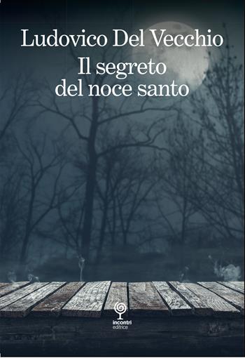 Il segreto del noce santo. Incontri pericolosi - Ludovico Del Vecchio - Libro Incontri Editrice 2025 | Libraccio.it