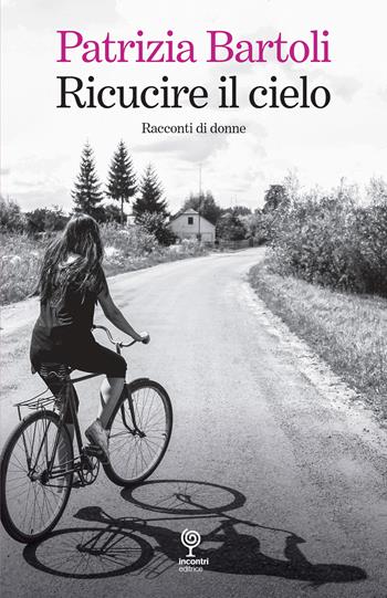 Ricucire il cielo. Racconti di donne - Patrizia Bartoli - Libro Incontri Editrice 2026 | Libraccio.it