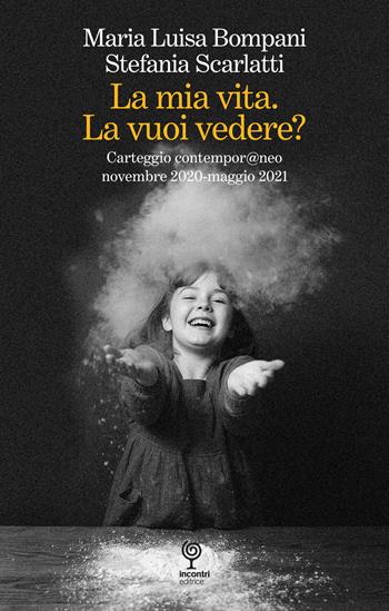 La mia vita. La vuoi vedere? Carteggio contempor@neo novembre 2020-maggio 2021 - Maria Luisa Bompani, Stefania Scarlatti - Libro Incontri Editrice 2026 | Libraccio.it