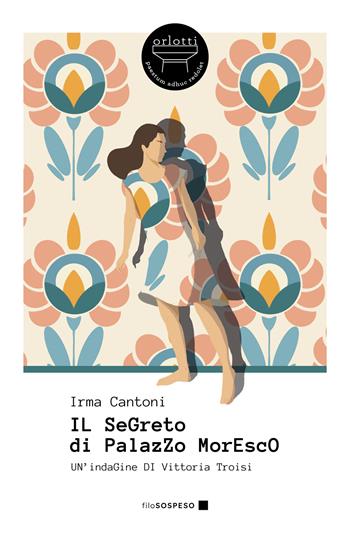 Il segreto di Palazzo Moresco. Un'indagine di Vittoria Troisi - Irma Cantoni - Libro Orlotti 2025, Filo sospeso | Libraccio.it