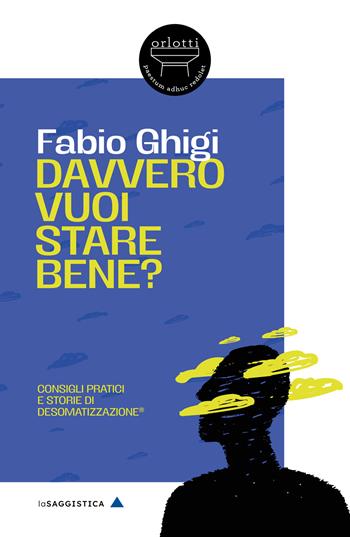 Davvero vuoi stare bene? Consigli pratici e storie di Desomatizzazione®. Nuova ediz. - Fabio Ghigi - Libro Orlotti 2025, La saggistica | Libraccio.it
