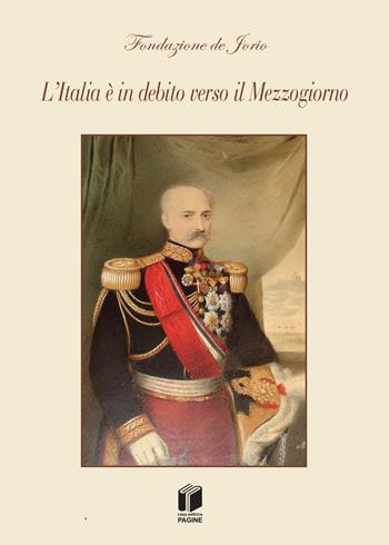 L'Italia è in debito verso il Mezzogiorno. Verità del passato troppo a lungo negate. Doverose riparazioni per l’avvenire - Filippo De Jorio - Libro Casa Editrice Pagine 2026 | Libraccio.it
