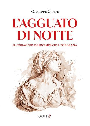 L'agguato di notte. Il coraggio di un'impavida popolana - Giuseppe Conte - Libro Edizioni del Graffio 2026 | Libraccio.it