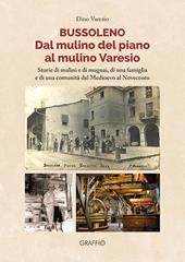 Bussoleno. Dal mulino del Piano al mulino Varesio. Storie di mulini e di mugnai, di una famiglia e di una comunità dal Medioevo al Novecento