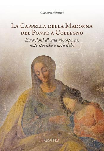 La Cappella della Madonna del Ponte a Collegno. Emozioni di una ri-scoperta, note storiche e artistiche - Giancarlo Albertini - Libro Edizioni del Graffio 2026 | Libraccio.it