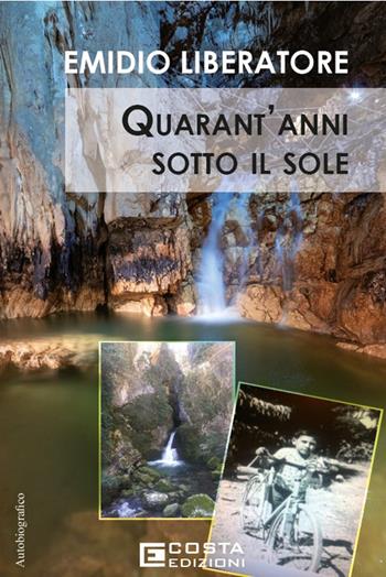 Quarant'anni sotto il sole - Emidio Liberatore - Libro Costa Edizioni 2025 | Libraccio.it
