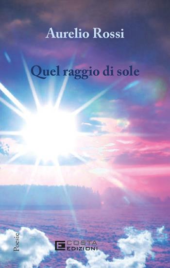 Quel raggio di sole - Aurelio Rossi - Libro Costa Edizioni 2025 | Libraccio.it