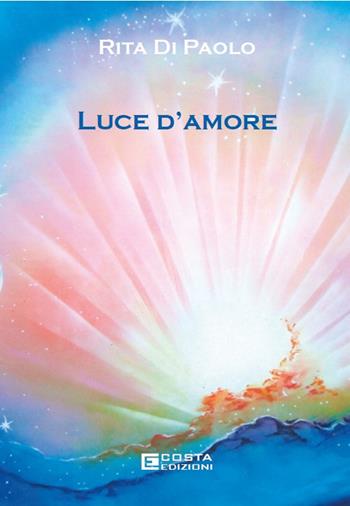 Luce d'amore - Rita Di Paolo - Libro Costa Edizioni 2025 | Libraccio.it