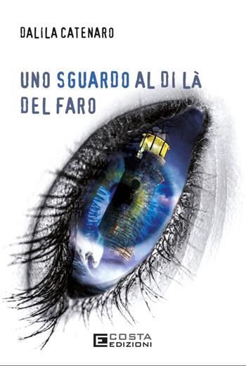 Uno sguardo al di là del faro - Dalila Catenaro - Libro Costa Edizioni 2025 | Libraccio.it