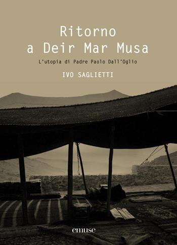 Ritorno a Deir Mar Musa. L'utopia di Padre Paolo Dall'Oglio. Ediz. italiana e inglese - Ivo Saglietti - Libro emuse 2026 | Libraccio.it