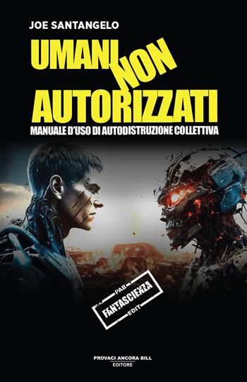 Umani non autorizzati. Manuale d'uso di autodistruzione collettiva - Joe Santangelo - Libro PAB Editore 2025, Dreams | Libraccio.it