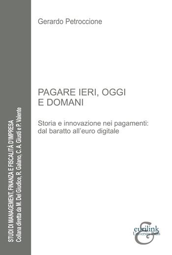 Pagare ieri, oggi e domani. Storia e innovazione nei pagamenti: dal baratto all'euro digitale - Gerardo Petroccione - Libro Eurilink University Press 2026, Studi di management, finanza e fiscalità d'impresa | Libraccio.it
