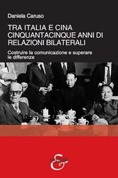 Tra Italia e Cina. Cinquantacinque anni di relazioni bilaterali. Costruire la comunicazione e superare le differenze