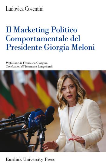 Il marketing politico comportamentale del presidente Giorgia Meloni - Ludovica Cosentini - Libro Eurilink University Press 2026, I saggi | Libraccio.it
