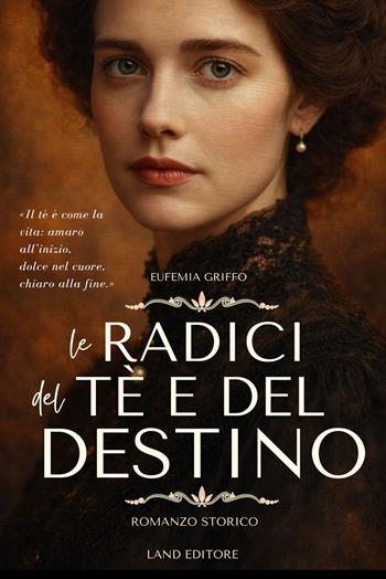 Le radici del té e del destino - Eufemia Griffo - Libro Land Publishing 2026 | Libraccio.it