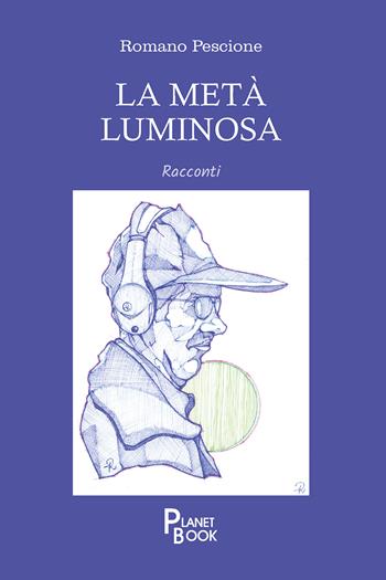 La metà luminosa - Romano Pescione - Libro Planet Book 2025 | Libraccio.it