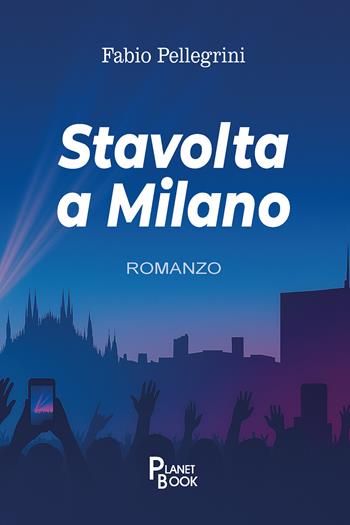 Stavolta a Milano - Fabio Pellegrini - Libro Planet Book 2025 | Libraccio.it