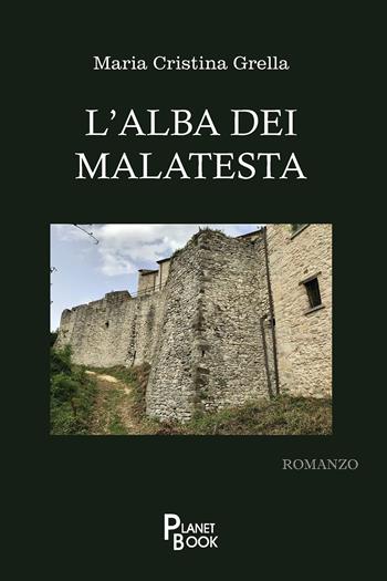 L'alba dei Malatesta - Maria Cristina Grella - Libro Planet Book 2025 | Libraccio.it