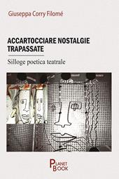 Accartocciare nostalgie trapassate. Silloge poetica teatrale