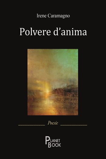 Polvere d'anima - Irene Caramagno - Libro Planet Book 2025 | Libraccio.it