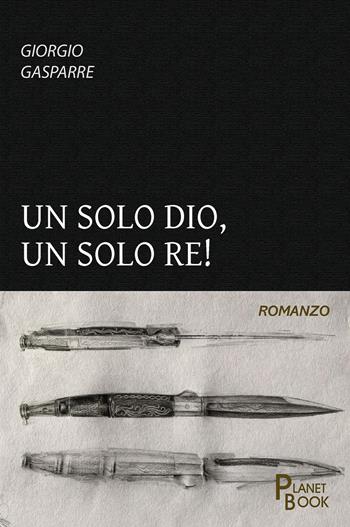 Un solo Dio, un solo Re! - Giorgio Gasparre - Libro Planet Book 2026 | Libraccio.it